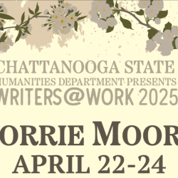 A graphic reads "Chattanooga State Humanities Department Presents Lorrie Moore, Writers at Work 2025, April 22-24 A graphic reads "Chattanooga State Humanities Department Presents Lorrie Moore, Writers at Work 2025, April 22-24