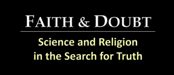 Image that reads: Faith and Doubt, Science and religion in the search for truth